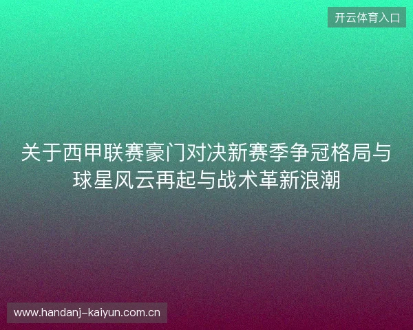 关于西甲联赛豪门对决新赛季争冠格局与球星风云再起与战术革新浪潮