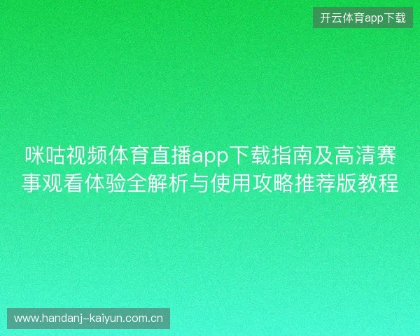 咪咕视频体育直播app下载指南及高清赛事观看体验全解析与使用攻略推荐版教程