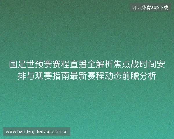 国足世预赛赛程直播全解析焦点战时间安排与观赛指南最新赛程动态前瞻分析